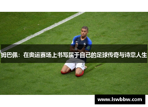 姆巴佩：在奥运赛场上书写属于自己的足球传奇与诗意人生
