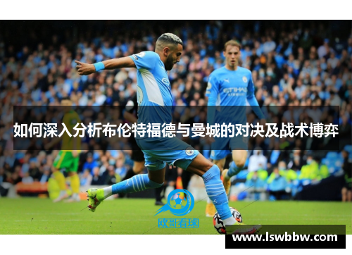 如何深入分析布伦特福德与曼城的对决及战术博弈