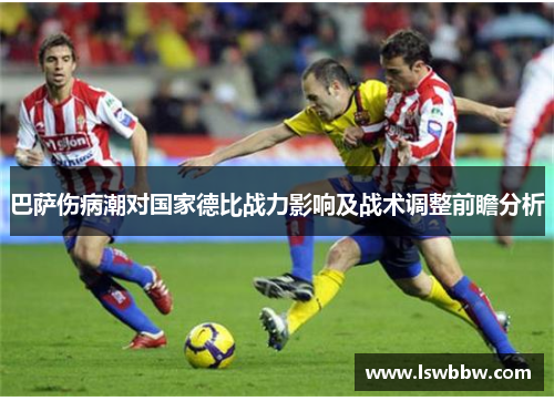 巴萨伤病潮对国家德比战力影响及战术调整前瞻分析