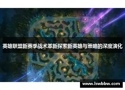 英雄联盟新赛季战术革新探索新英雄与策略的深度演化