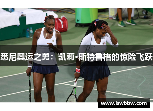 悉尼奥运之勇:凯莉·斯特鲁格的惊险飞跃 悉尼奥运之勇:凯莉·斯特鲁格的惊险飞跃