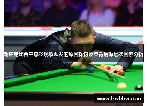 斯诺克比赛中爆冷现象频发的原因探讨及其背后深层次因素分析