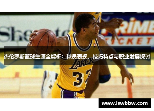 杰伦罗斯篮球生涯全解析:球员表现、技巧特点与职业发展探讨 杰伦罗斯篮球生涯全解析:球员表现、技巧特点与职业发展探讨